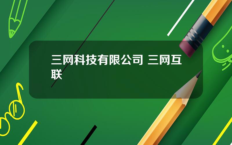 三网科技有限公司 三网互联